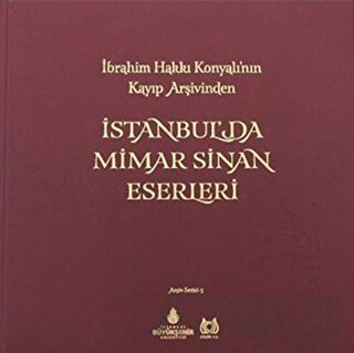 İbrahim Hakki Konyali'nin Kayip Arsivinden Istanbul'da Mimar Sinan Ese