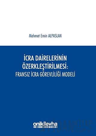 İcra Dairelerinin Özerkleştirilmesi: Fransız İcra Görevliliği Modeli