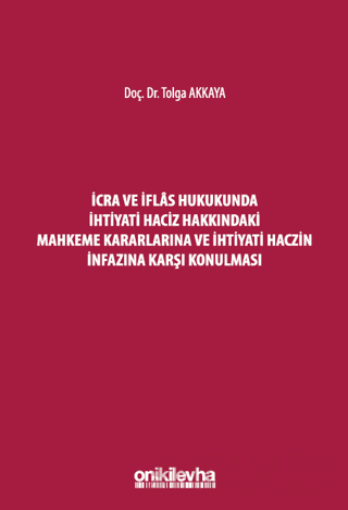 İcra ve İflas Hukukunda İhtiyati Haciz Hakkındaki Mahkeme Kararlarına ve İhtiyati Haczin İnfazına Karşı Konulması (Ciltli)