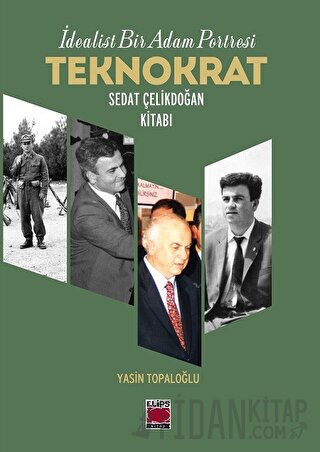 İdealist Bir Adam Portresi Teknokrat Sedat Çelikdoğan Kitabı Yasin Top