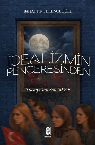 İdealizmin Penceresinden Türkiye’nin Son 50 Yılı Bahattin Furuncuoğlu