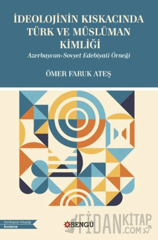 İdeolojinin Kıskacında Türk ve Müslüman Kimliği - Azerbaycan-Sovyet Edebiyati Örneği