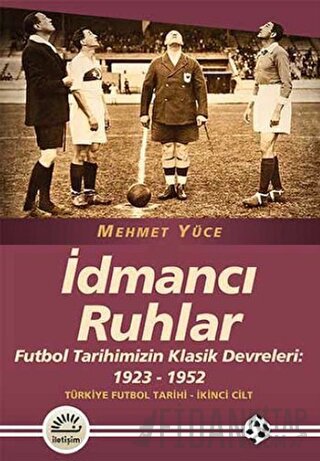 İdmancı Ruhlar : Futbol Tarihimizİn Klasik Devreleri (1923-1952) - Türkiye Futbol Tarihi 2. Cilt