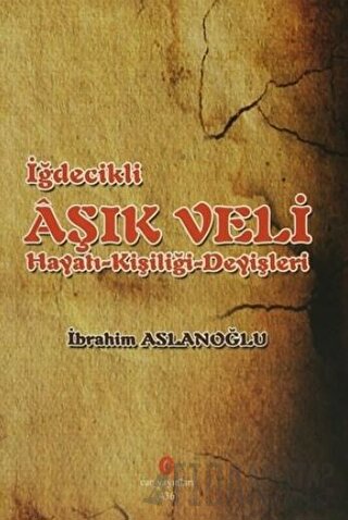 İğdecilik Aşık Veli Hayatı - Kişiliği - Deyişleri