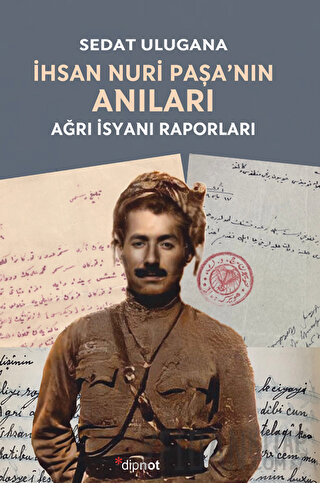 İhsan Nuri Paşa’nın Anıları - Ağrı İsyanı Raporları Sedat Ulugana