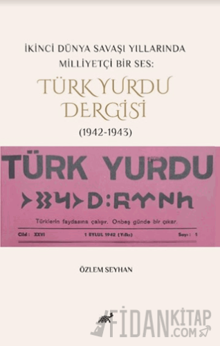 İkinci Dünya Savaşı Yıllarında Milliyetçi Bir Ses: Türk Yurdu Dergisi (1942-1943)