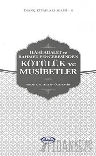 İlahi Adalet ve Rahmet Penceresinden Kötülük ve Musibetler