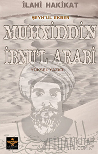 İlahi Hakikat Şeyh-ül Ekber Muhyiddin İbnu’l Arabi Yüksel Yazıcı