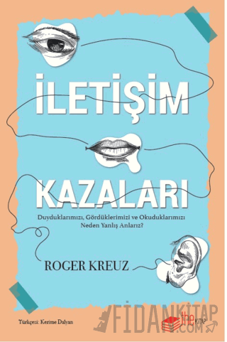 İletişim Kazaları – Duyduklarımızı, Gördüklerimizi ve Okuduklarımızı Neden Yanlış Anlarız?