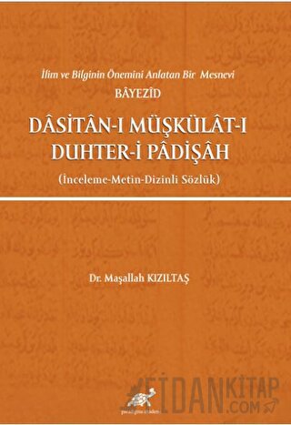 İlim ve Bilginin Önemini Anlatan Bir Mesnevi Bayezid Dasitan-ı Müşkülat-ı Duhter-i Padişah (İnceleme-Metin-Dizinli Sözlük)