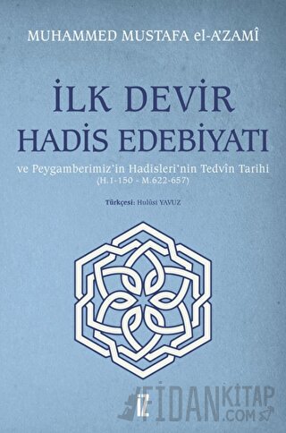 İlk Devir Hadis Edebiyatı ve Peygamberimiz’in Hadisleri’nin Tedvin Tarihi (H. 1-150 - M. 622-657)