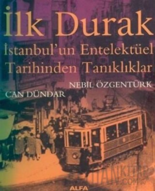 İlk Durak İstanbul’un Entelektüel Tarihinden Tanıklıklar