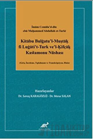 İmam Cemalu’d-din ebü Muḥammed cAbdullah et-Turkī Kitābu Bulġatu’l-Muştāḳ fi Luġāti’t-Turk ve’l-Ḳifçāḳ Kastamonu Nüshası (Giriş, İnceleme, Tıpkıbasım ve Transkripsiyon, Dizin)