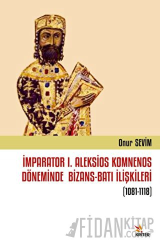 İmparator I. Aleksios Komnenos Döneminde Bizans-Batı İlişkileri (1081-1118) (Ciltli)