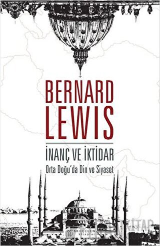 İnanç ve İktidar: Orta Doğu’da Din ve Siyaset Bernard Lewis