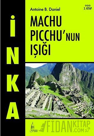 İnka Machu Picchu’nun Işığı 3. Kitap Antoine B. Daniel