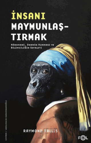İnsanı Maymunlaştırmak –Nöromani, Darwin Humması ve Bilimciliğin Sefal