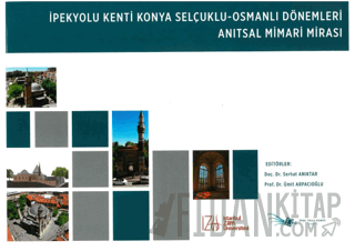 İpekyolu Kenti Konya Selçuklu - Osmanlı Dönemleri Anıtsal Mimari Mirası