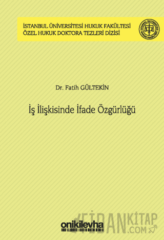 İş İlişkisinde İfade Özgürlüğü İstanbul Üniversitesi Hukuk Fakültesi Özel Hukuk Doktora Tezleri Dizisi No: 44 (Ciltli)
