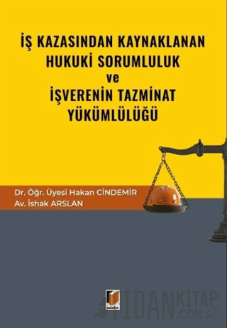 İş Kazasından Kaynaklanan Hukuki Sorumluluk ve İşverenin Tazminat Yükümlülüğü