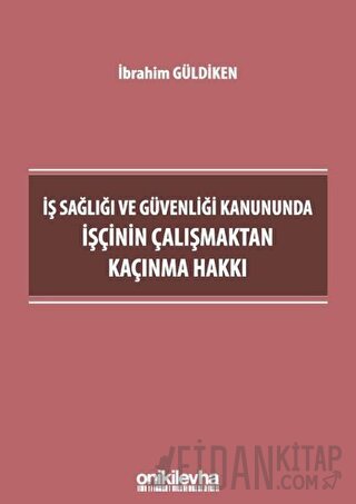 İş Sağlığı ve Güvenliği Kanununda İşçinin Çalışmaktan Kaçınma Hakkı