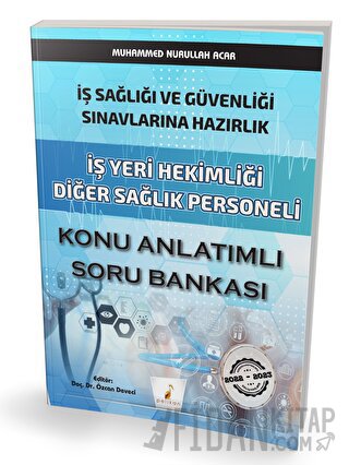 İş Sağlığı ve Güvenliği Sınavlarına Hazırlık İş Yeri Hekimliği Diğer Sağlık Personeli Konu Anlatımlı Soru Bankası