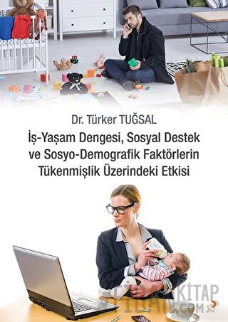 İş - Yaşam Dengesi, Sosyal Destek ve Sosyo - Demografik Faktörlerin Tükenmişlik Üzerindeki Etkisi