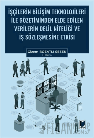 İşçilerin Bilişim Teknolojileri ile Gözetiminden Elde Edilen Verilerin Delil Niteliği ve İş Sözleşmesine Etkisi