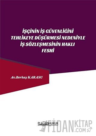 İşçinin İş Güvenliğini Tehlikeye Düşürmesi Nedeniyle İş Sözleşmesinin Haklı Feshi