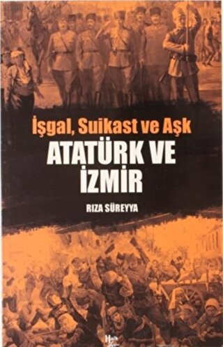 İşgal, Suikast ve Aşk Atatürk ve İzmir Rıza Süreyya