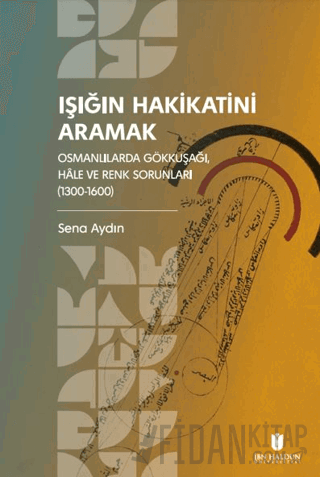 Işığın Hakikatini Aramak: Osmanlılarda Gökkuşağı, Hale ve Renk Sorunları (1300-1600
