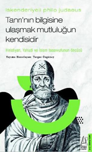İskenderiyeli Philo Judaeus - Tanrı’nın Bilgisine Ulaşmak Mutluluğun Kendisidir