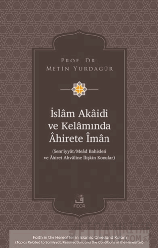 İslâm Akâidi ve Kelâmında Âhirete Îmân -Sem‘iyyât/Meâd Bahisleri ve Âhiret Ahvâline İlişkin Konular-