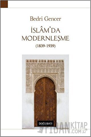 İslam’da Modernleşme 1839 - 1939 (Ciltli) Bedri Gencer