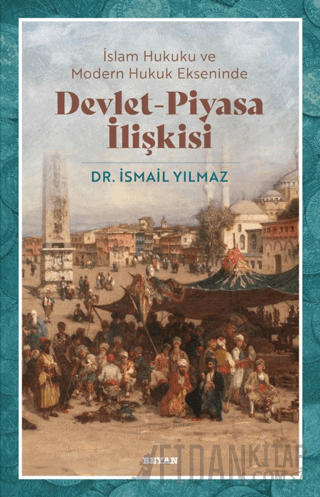 İslam Hukuku ve Modern Hukuk Ekseninde Devlet - Piyasa İlişkisi İsmail