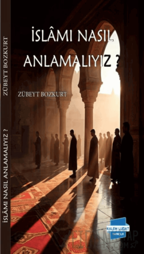 İslam’ı Nasıl Anlamalıyız?