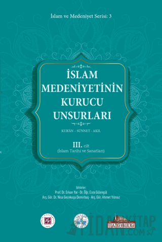 İslam Medeniyetinin Kurucu Unsurları 3. Cilt Kur’an Sünnet Akıl (İslam Tarihi Ve Sanatları)