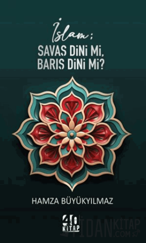 İslam; Savaş Dini mi, Barış Dini mi?