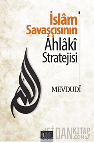 İslam Savaşçısının Ahlaki Stratejisi Mevdudi