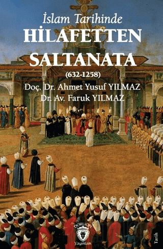İslam Tarihinde Hilafetten Saltanata (632-1258) Ahmet Yusuf Yılmaz