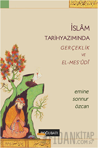 İslam Tarihyazımında Gerçeklik ve El-Mes’udi Emine Sonnur Özcan