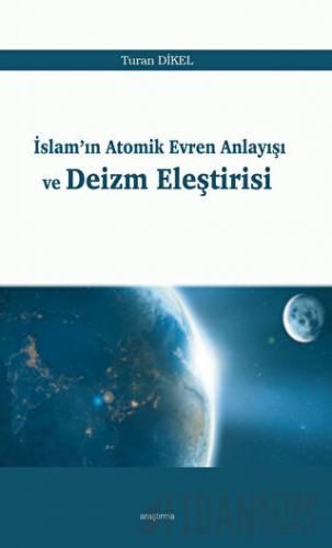İslam'ın Atomik Evren Anlayışı ve Deizm Eleştirisi Turan Dikel