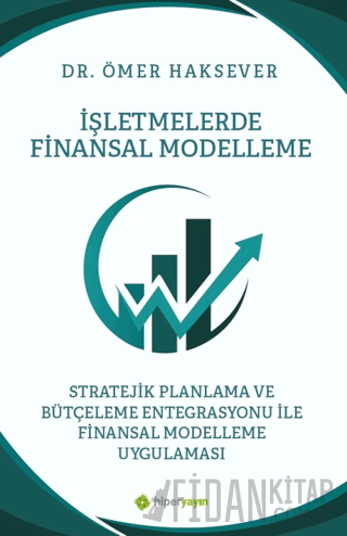 İşletmelerde Finansal Modelleme Stratejik Planlama ve Bütçeleme Entegrasyonu ile Finansal Modelleme Uygulaması