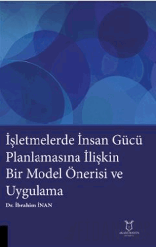 İşletmelerde İnsan Gücü Planlamasına İlişkin Bir Model Önerisi ve Uygulama