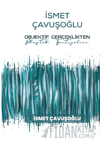 İsmet Çavuşoğlu - Objektif Gerçeklikten Plastik Fantezilere