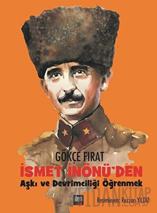 İsmet İnönü'den Aşkı ve Devrimciliği Öğrenmek (Ciltli)