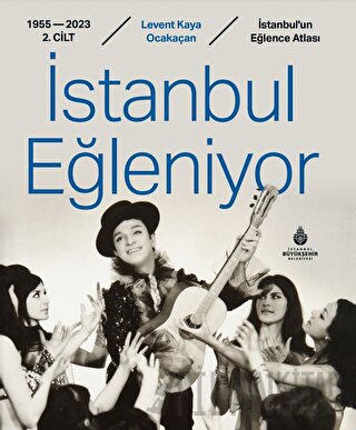 İstanbul Eğleniyor 1955 - 2023 (2. Cilt) (Ciltli) Levent Kaya Ocakaçan