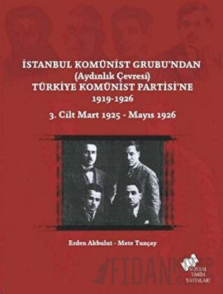 İstanbul Komünist Grubu’ndan ’Aydınlık Çevresi’ Türkiye Komünist Partisi’ne 1919 - 1926 3. Cilt Mart 1925-Mayıs 1926