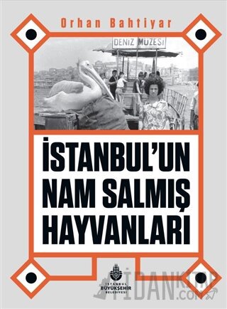 İstanbul’un Nam Salmış Hayvanları (Ciltli) Orhan Bahtiyar