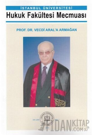 İstanbul Üniversitesi Hukuk Fakültesi Mecmuası Prof. Dr. Vecdi Aral'a Armağan